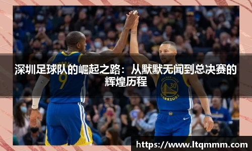 深圳足球队的崛起之路：从默默无闻到总决赛的辉煌历程